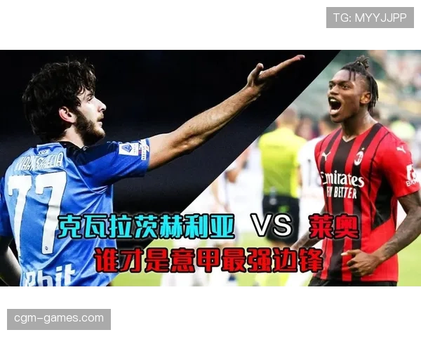 莱奥与克瓦拉茨赫利亚的意甲边锋对比：突破能力与战术价值谁更胜一筹